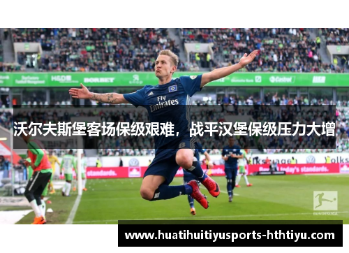 沃尔夫斯堡客场保级艰难，战平汉堡保级压力大增
