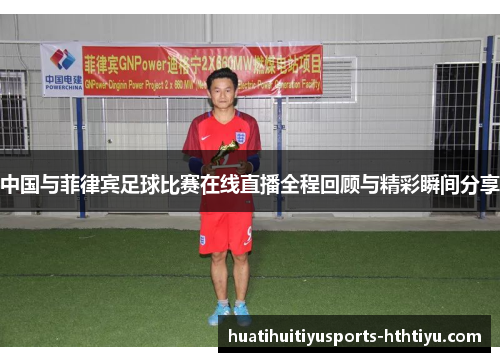 中国与菲律宾足球比赛在线直播全程回顾与精彩瞬间分享