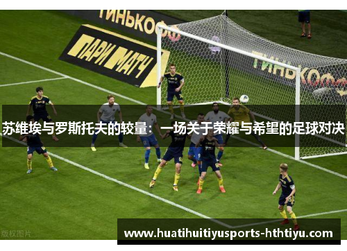 苏维埃与罗斯托夫的较量：一场关于荣耀与希望的足球对决