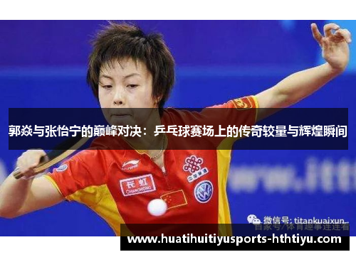 郭焱与张怡宁的巅峰对决：乒乓球赛场上的传奇较量与辉煌瞬间