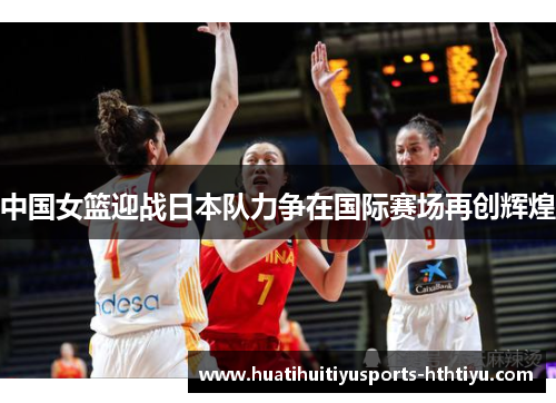 中国女篮迎战日本队力争在国际赛场再创辉煌