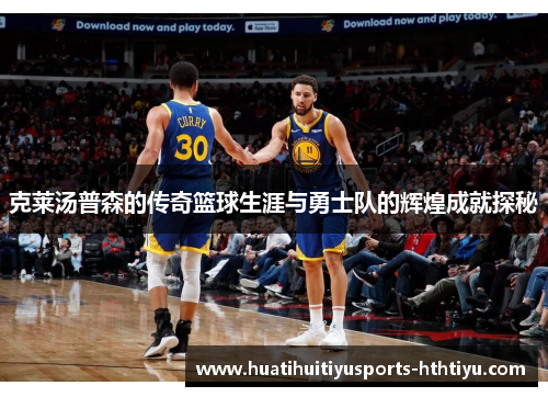 克莱汤普森的传奇篮球生涯与勇士队的辉煌成就探秘